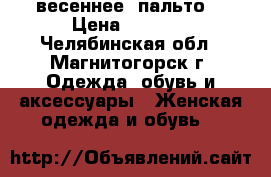 весеннее  пальто  › Цена ­ 1 400 - Челябинская обл., Магнитогорск г. Одежда, обувь и аксессуары » Женская одежда и обувь   